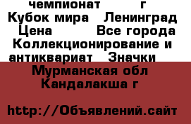 11.1) чемпионат : 1988 г - Кубок мира - Ленинград › Цена ­ 149 - Все города Коллекционирование и антиквариат » Значки   . Мурманская обл.,Кандалакша г.